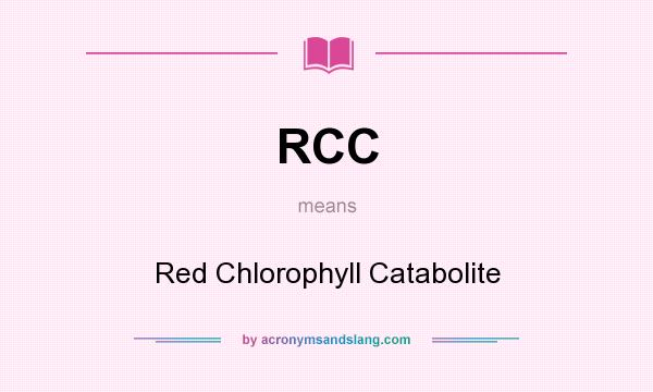 What does RCC mean? It stands for Red Chlorophyll Catabolite