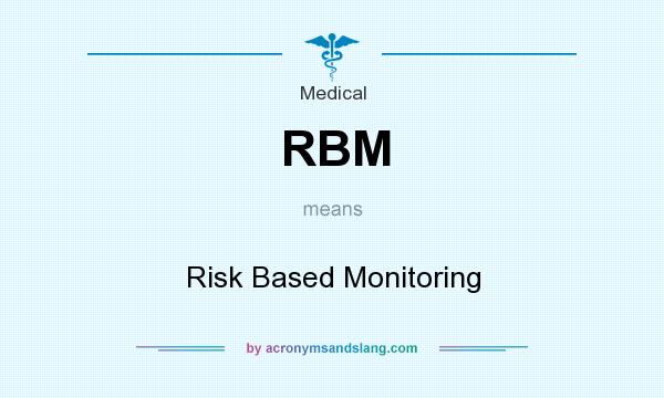 What does RBM mean? It stands for Risk Based Monitoring