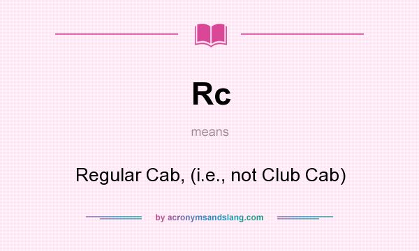 What does Rc mean? It stands for Regular Cab, (i.e., not Club Cab)