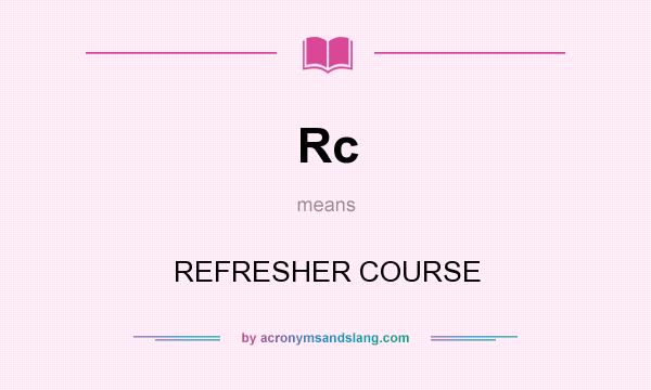 What does Rc mean? It stands for REFRESHER COURSE