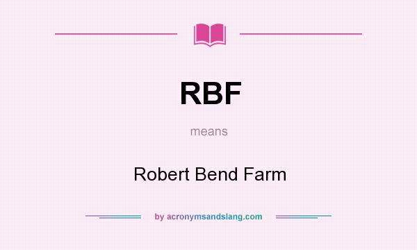 What does RBF mean? It stands for Robert Bend Farm