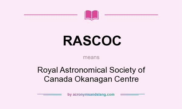 What does RASCOC mean? It stands for Royal Astronomical Society of Canada Okanagan Centre