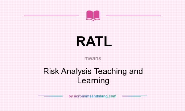 What does RATL mean? It stands for Risk Analysis Teaching and Learning