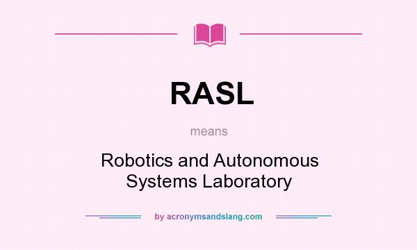 What does RASL mean? It stands for Robotics and Autonomous Systems Laboratory