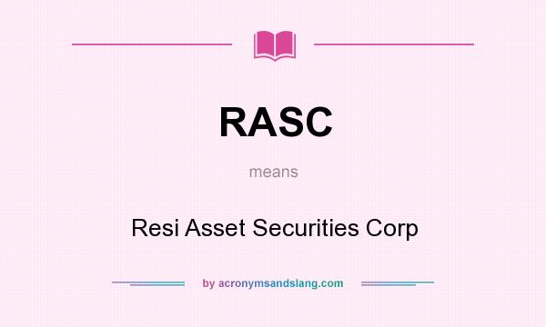 What does RASC mean? It stands for Resi Asset Securities Corp