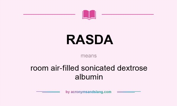 What does RASDA mean? It stands for room air-filled sonicated dextrose albumin