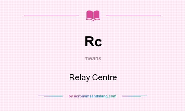 What does Rc mean? It stands for Relay Centre