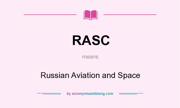 What does RASC mean? It stands for Russian Aviation and Space