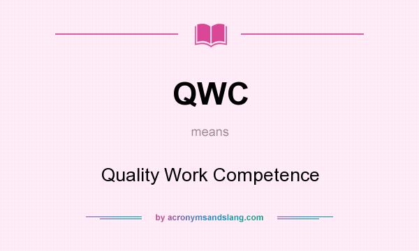 What does QWC mean? It stands for Quality Work Competence
