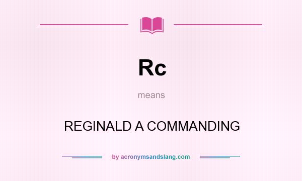 What does Rc mean? It stands for REGINALD A COMMANDING