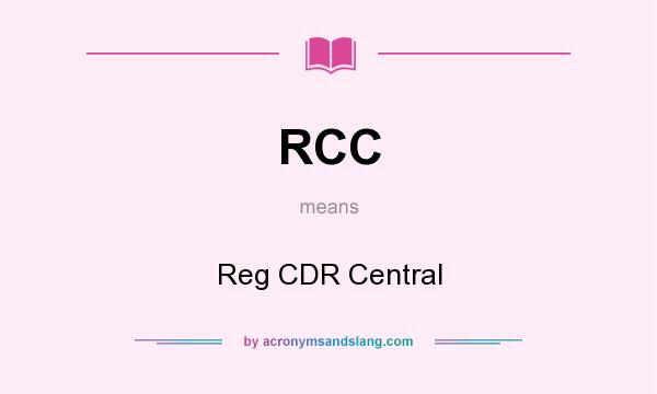 What does RCC mean? It stands for Reg CDR Central