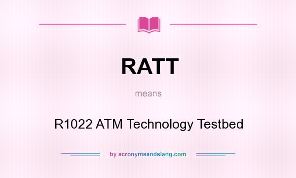 What does RATT mean? It stands for R1022 ATM Technology Testbed