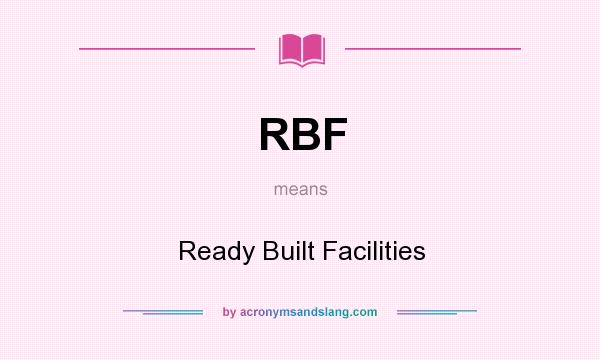 What does RBF mean? It stands for Ready Built Facilities