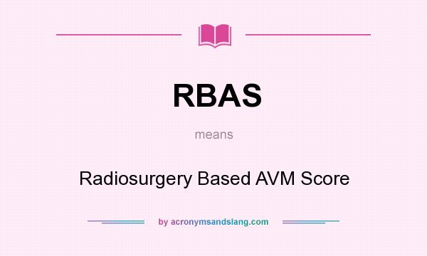 What does RBAS mean? It stands for Radiosurgery Based AVM Score