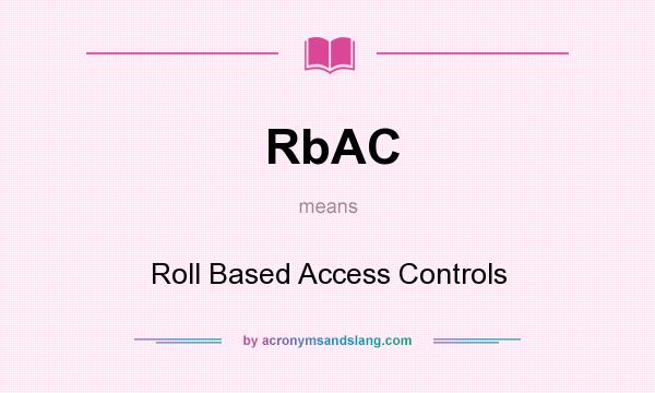 What does RbAC mean? It stands for Roll Based Access Controls
