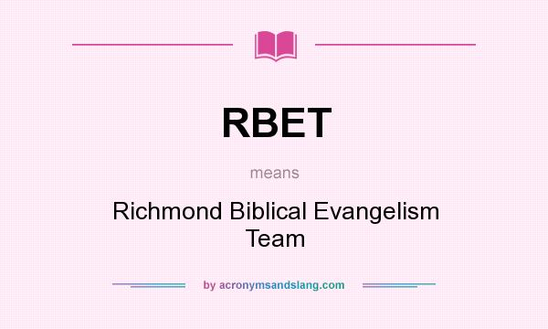 What does RBET mean? It stands for Richmond Biblical Evangelism Team