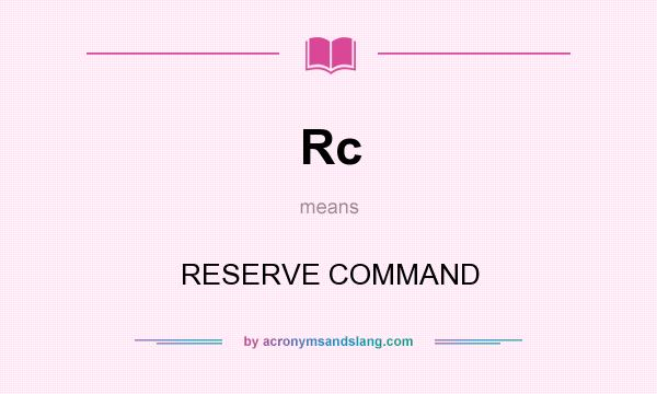What does Rc mean? It stands for RESERVE COMMAND