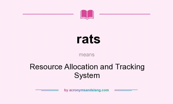What does rats mean? It stands for Resource Allocation and Tracking System