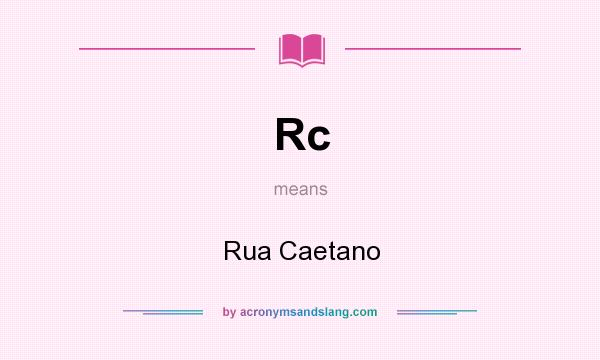 What does Rc mean? It stands for Rua Caetano