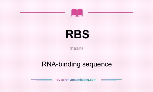 What does RBS mean? It stands for RNA-binding sequence