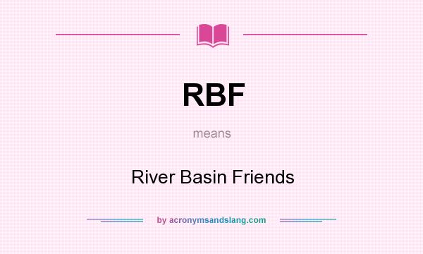 What does RBF mean? It stands for River Basin Friends