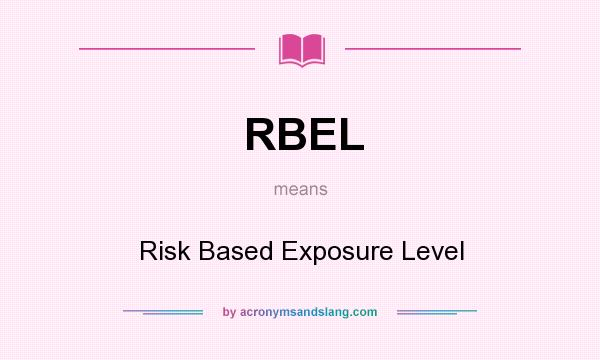 What does RBEL mean? It stands for Risk Based Exposure Level