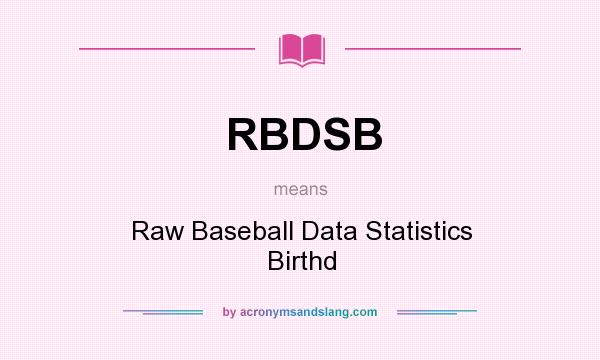 What does RBDSB mean? It stands for Raw Baseball Data Statistics Birthd