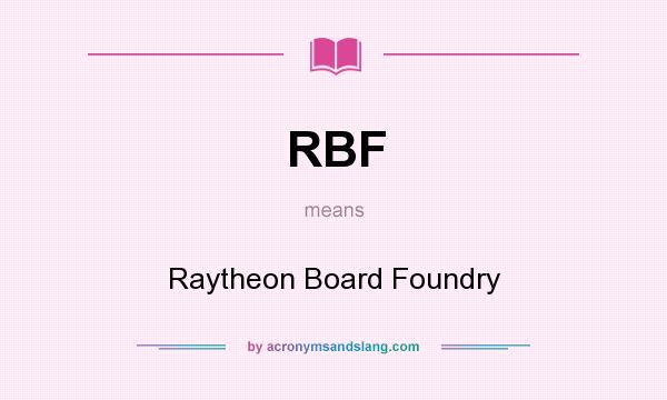 What does RBF mean? It stands for Raytheon Board Foundry