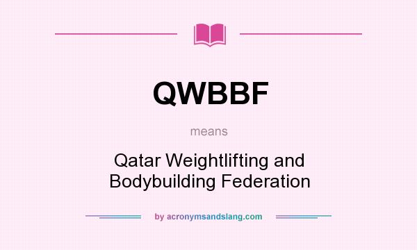 What does QWBBF mean? It stands for Qatar Weightlifting and Bodybuilding Federation