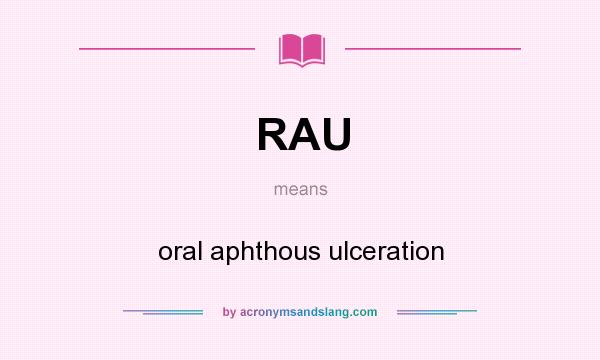 What does RAU mean? It stands for oral aphthous ulceration