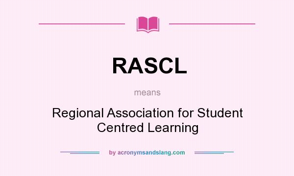 What does RASCL mean? It stands for Regional Association for Student Centred Learning