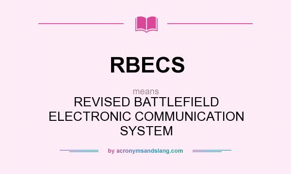 What does RBECS mean? It stands for REVISED BATTLEFIELD ELECTRONIC COMMUNICATION SYSTEM