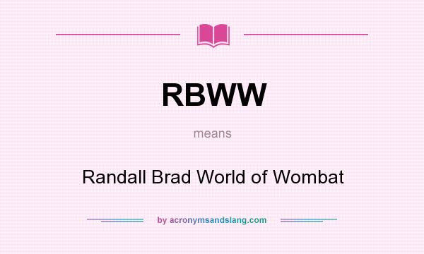 What does RBWW mean? It stands for Randall Brad World of Wombat