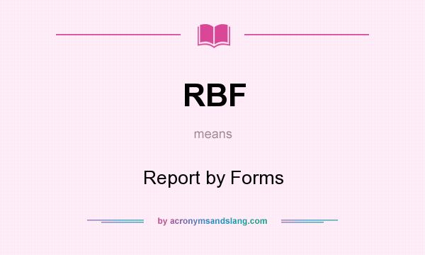 What does RBF mean? It stands for Report by Forms