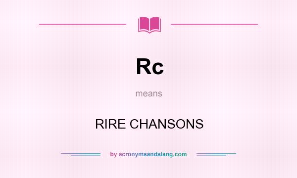 What does Rc mean? It stands for RIRE CHANSONS