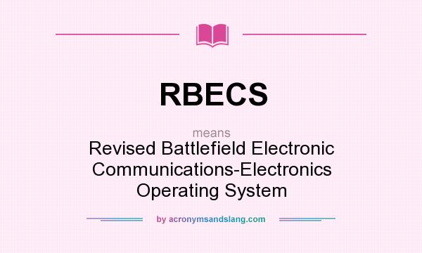 What does RBECS mean? It stands for Revised Battlefield Electronic Communications-Electronics Operating System