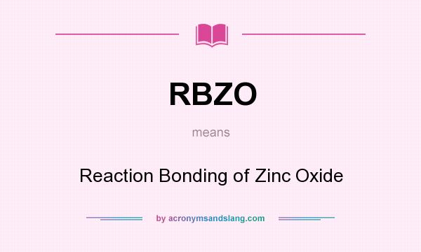 What does RBZO mean? It stands for Reaction Bonding of Zinc Oxide