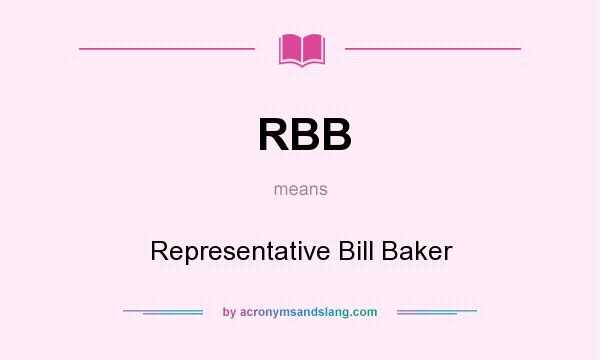 What does RBB mean? It stands for Representative Bill Baker