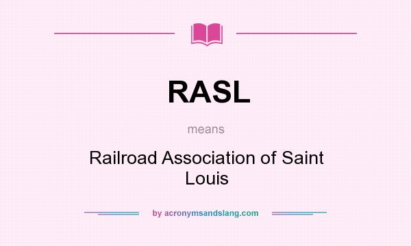 What does RASL mean? It stands for Railroad Association of Saint Louis