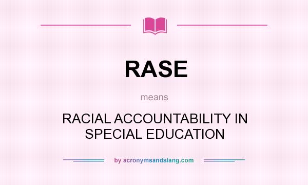What does RASE mean? It stands for RACIAL ACCOUNTABILITY IN SPECIAL EDUCATION