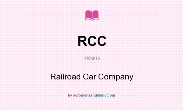 What does RCC mean? It stands for Railroad Car Company