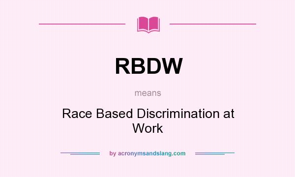 What does RBDW mean? It stands for Race Based Discrimination at Work