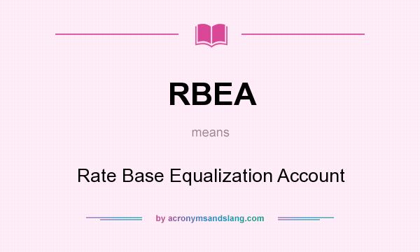 What does RBEA mean? It stands for Rate Base Equalization Account