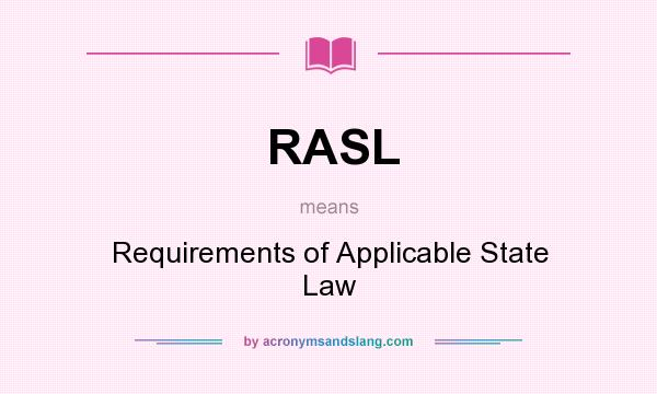 What does RASL mean? It stands for Requirements of Applicable State Law