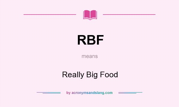 What does RBF mean? It stands for Really Big Food