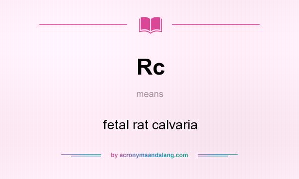 What does Rc mean? It stands for fetal rat calvaria