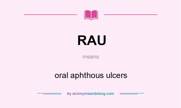 What does RAU mean? It stands for oral aphthous ulcers