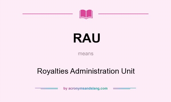What does RAU mean? It stands for Royalties Administration Unit