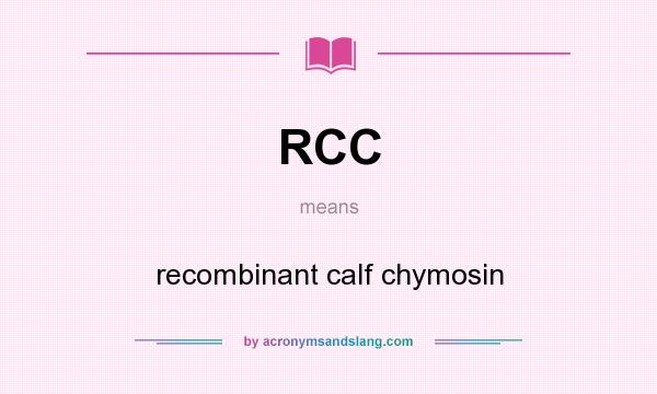 What does RCC mean? It stands for recombinant calf chymosin