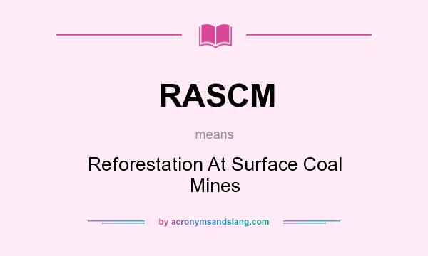 What does RASCM mean? It stands for Reforestation At Surface Coal Mines